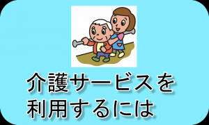 介護サービスを利用するには